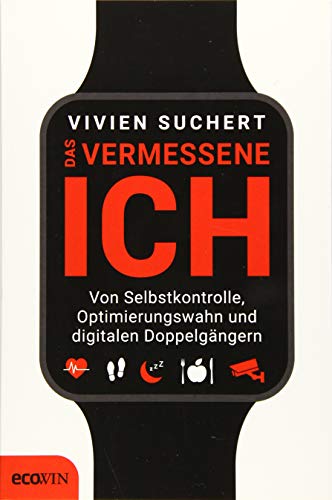 Das vermessene Ich: Von Selbstkontrolle, Optimierungswahn und digitalen Doppelgängern von Ecowin Verlag