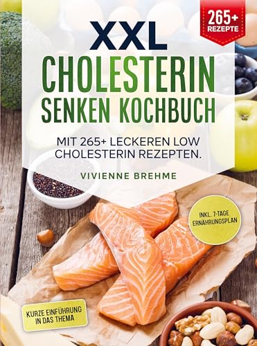 XXL Cholesterin senken Kochbuch: Mit 265+ leckeren Low Cholesterin Rezepten. Inkl. 7-Tage Ernährungsplan