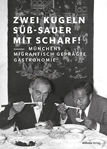 Zwei Kugeln süß-sauer mit scharf: Münchens migrantisch geprägte Gastronomie (Beiträge zur Migrationsgeschichte) von Buch&Media