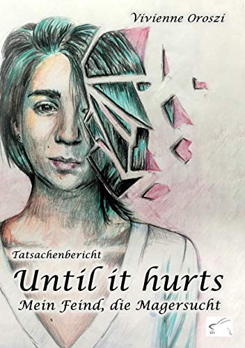 Until it hurts. Mein Feind, die Magersucht: Tatsachenbericht