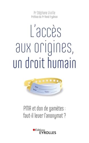 L'accès aux origines, un droit humain: PMA et don de gamètes : faut-il lever l'anonymat ? Préface du Dr René Frydman von EYROLLES