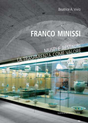 Franco Minissi. Musei e restauri. La trasparenza come valore (Arti visive, architettura e urbanistica)