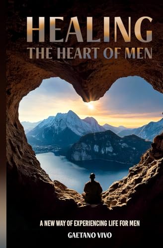 Healing the heart of men: A NEW WAY OF EXPERIENCING LIFE FOR MEN von Independently published