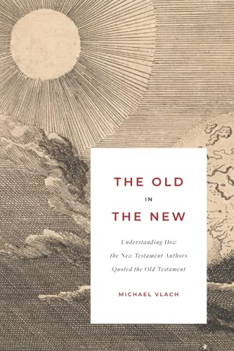 The Old in the New: Understanding How the New Testament Authors Quoted the Old Testament The Old in the New: Understanding How the New Testament Authors Quoted the Old Testament