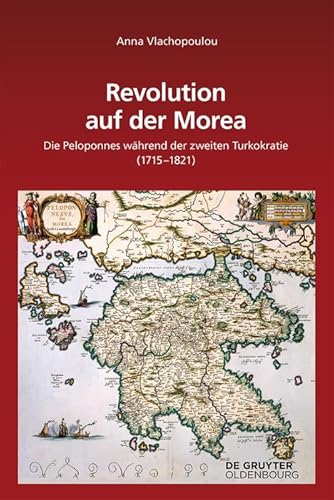 Revolution auf der Morea: Die Peloponnes während der zweiten Turkokratie (1715–1821) (Südosteuropäische Arbeiten, 157, Band 157) von Walter de Gruyter