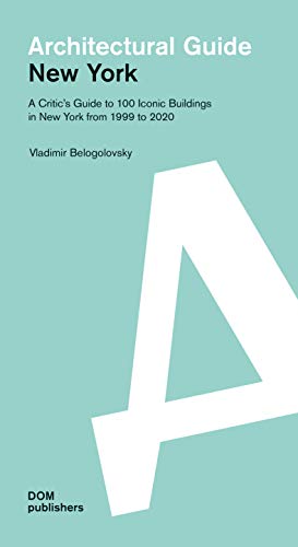 New York. Architectural Guide: A Critic's Guide to 100 Iconic Buildings in New York since 1999 (Architekturführer/Architectural Guide): A Critic's ... ... Buildings in New York from 1999 to 2020