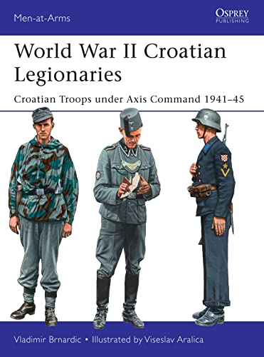 World War II Croatian Legionaries: Croatian Troops under Axis Command 1941–45 (Men-at-Arms, Band 508)
