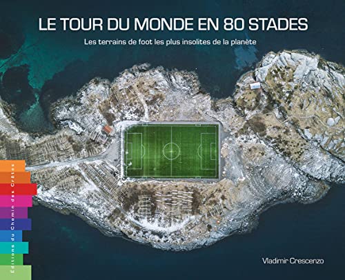 Le tour du monde en 80 stades: Les terrains de foot les plus insolites de la planète von Editions du Chemin des Crêtes