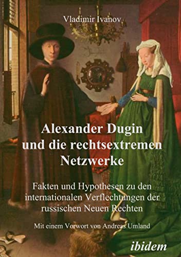 Alexander Dugin und die rechtsextremen Netzwerke: Fakten und Hypothesen zu den internationalen Verflechtungen der russischen Neuen Rechten von Ibidem Press