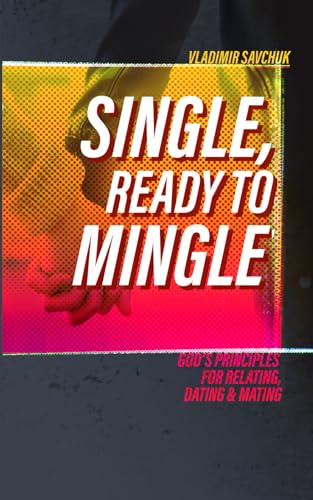 Single and Ready to Mingle: Gods principles for relating, dating & mating von Independently Published