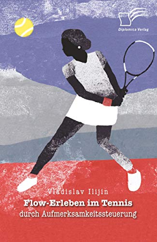 Flow-Erleben im Tennis durch Aufmerksamkeitssteuerung von Diplomica Verlag