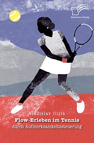 Flow-Erleben im Tennis durch Aufmerksamkeitssteuerung von Diplomica Verlag