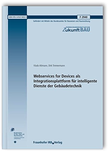 Webservices for Devices als Integrationsplattform für intelligente Dienste der Gebäudetechnik. Abschlussbericht.: Enthält CD mit zahlreichen Anlagen ... Version). (Forschungsinitiative Zukunft Bau) von Fraunhofer IRB Verlag
