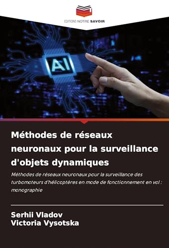 Méthodes de réseaux neuronaux pour la surveillance d'objets dynamiques: Méthodes de réseaux neuronaux pour la surveillance des turbomoteurs ... mode de fonctionnement en vol : monographie von Editions Notre Savoir