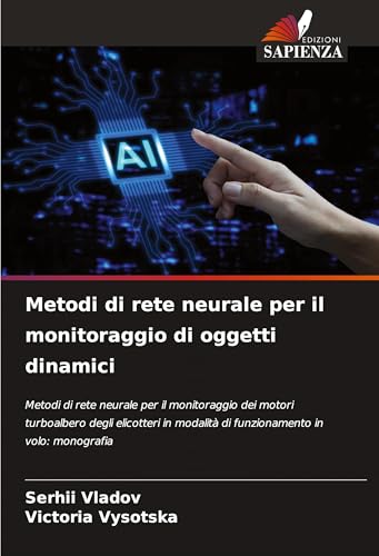 Metodi di rete neurale per il monitoraggio di oggetti dinamici: Metodi di rete neurale per il monitoraggio dei motori turboalbero degli elicotteri in modalità di funzionamento in volo: monografia von Edizioni Sapienza