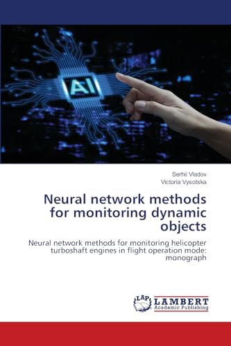 Neural network methods for monitoring dynamic objects: Neural network methods for monitoring helicopter turboshaft engines in flight operation mode: monograph von LAP LAMBERT Academic Publishing