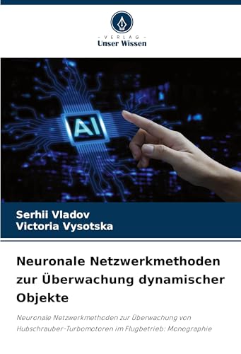 Neuronale Netzwerkmethoden zur Überwachung dynamischer Objekte: Neuronale Netzwerkmethoden zur Überwachung von Hubschrauber-Turbomotoren im Flugbetrieb: Monographie von Verlag Unser Wissen