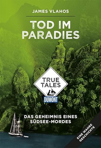 Tod im Paradies (DuMont True Tales): Das Geheimnis eines Südsee-Mordes: Das Geheimnis eines Südsee-Mordes. Eine wahre Geschichte