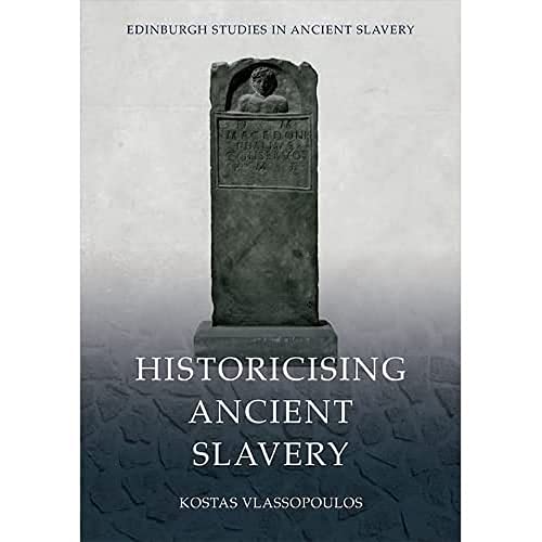 Historicising Ancient Slavery (Edinburgh Studies in Ancient Slavery)