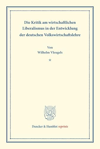 Die Kritik am wirtschaftlichen Liberalismus in der Entwicklung der deutschen Volkswirtschaftslehre.: (Sonderabdruck aus "Schmollers Jahrbuch' für ... im Deutschen Reiche, 59. Jg., 5. Heft). von Duncker & Humblot GmbH