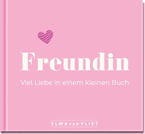 Freundin. Viel Liebe in einem kleinen Buch: Ein kleiner Liebesbeweis als Geschenk für die beste Freundin | zum Geburtstag, zu Weihnachten oder einfach zum Danke sagen von Elma van Vliet