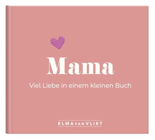 Mama. Viel Liebe in einem kleinen Buch: Eine kleine Liebeserklärung als Geschenk für Mama zum Muttertag, Geburtstag oder einfach zwischendurch von Elma van Vliet