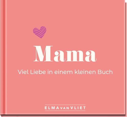 Mama. Viel Liebe in einem kleinen Buch: Eine kleine Liebeserklärung als Geschenk für Mama zum Muttertag, Geburtstag oder einfach zwischendurch von Elma van Vliet