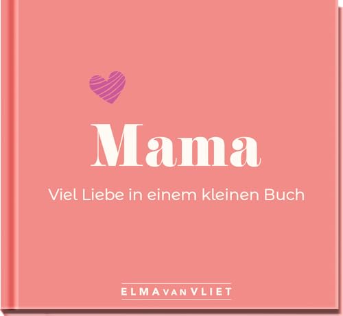 Mama. Viel Liebe in einem kleinen Buch: Eine kleine Liebeserklärung als Geschenk für Mama zum Muttertag, Geburtstag oder einfach zwischendurch