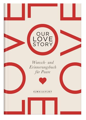 Our Lovestory: Wunsch- und Erinnerungsbuch für Paare | Die Bucketliste für Paare | Ein ausgefallenes und romantisches Geschenk zum Valentins-, Jahres- oder Hochzeitstag von Elma van Vliet