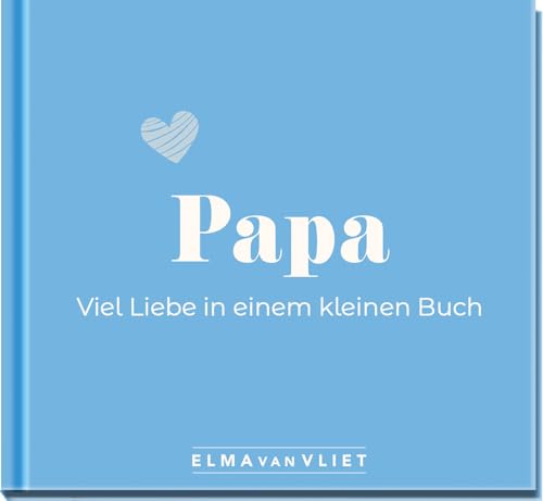 Papa. Viel Liebe in einem kleinen Buch: Eine kleine Liebeserklärung als Geschenk für Papa zum Vatertag, Geburtstag oder einfach zwischendurch von Elma van Vliet
