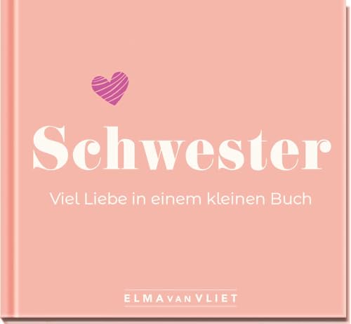 Schwester. Viel Liebe in einem kleinen Buch: Ein persönliches Geschenk für die beste Schwester | Kleine Liebeserklärung für Schwesterherz zum Geburtstag oder zu Weihnachten von Elma van Vliet