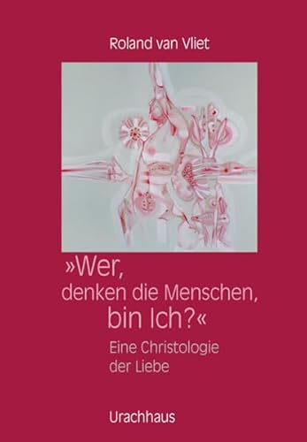 Wer, denken die Menschen, bin Ich? : Eine Christologie der Liebe von Urachhaus