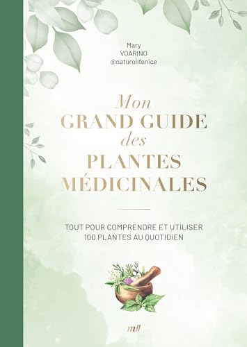 Mon grand guide des plantes médicinales: Tout pour comprendre et utiliser 100 plantes au quotidien Mon grand guide des plantes médicinales: Tout pour comprendre et utiliser 100 plantes au quotidien
