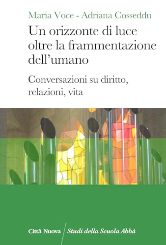 Un orizzonte di luce oltre la frammentazione dell'umano. Conversazioni su diritto, relazioni, vita (Studi della Scuola Abbà) von Città Nuova