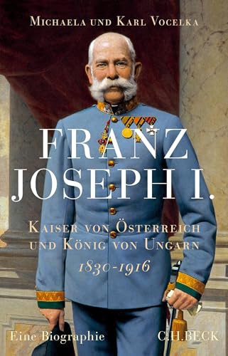 Franz Joseph I.: Kaiser von Österreich und König von Ungarn von C.H.Beck