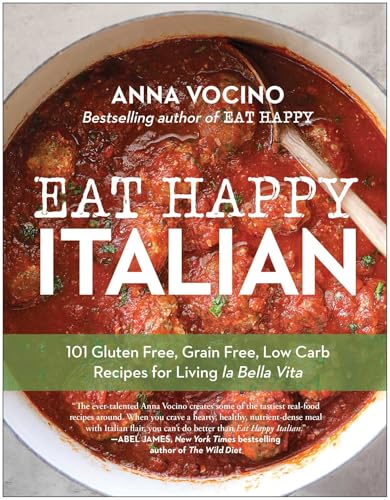 Eat Happy Italian: 101 Gluten-Free, Grain-Free, Low-Carb Recipes for Living la Bella Vita Eat Happy Italian: 101 Gluten-Free, Grain-Free, Low-Carb Recipes for Living la Bella Vita