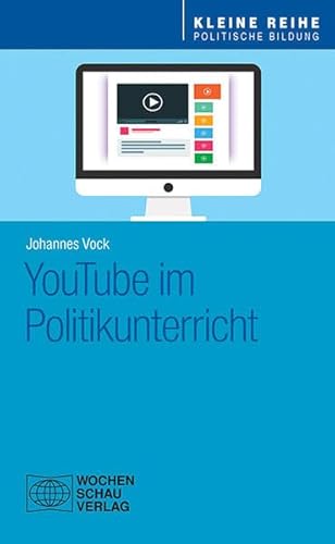 YouTube im Politikunterricht (Kleine Reihe - Politische Bildung)