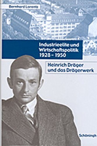 Industrieelite und Wirtschaftspolitik 1928-1950: Heinrich Dräger und das Drägerwerk