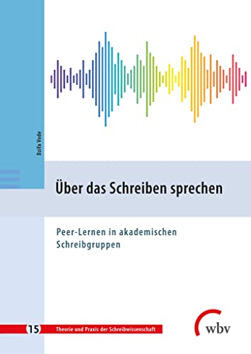Über das Schreiben sprechen: Peer-Lernen in akademischen Schreibgruppen (Theorie und Praxis der Schreibwissenschaft)