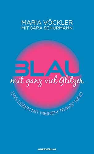 Blau mit ganz viel Glitzer: Das Leben mit meinem trans* Kind von Querverlag