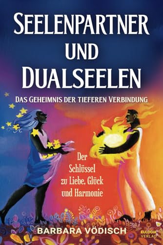 Seelenpartner und Dualseelen: Das Geheimnis der tieferen Verbindung - Der Schlüssel zu Liebe, Glück und Harmonie von Eulogia Verlag