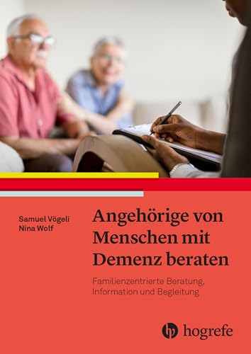 Angehörige von Menschen mit Demenz beraten: Familienzentrierte Beratung, Information und Begleitung