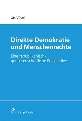 Direkte Demokratie und Menschenrechte: Eine republikanisch-genossenschaftliche Perspektive von Stämpfli Verlag