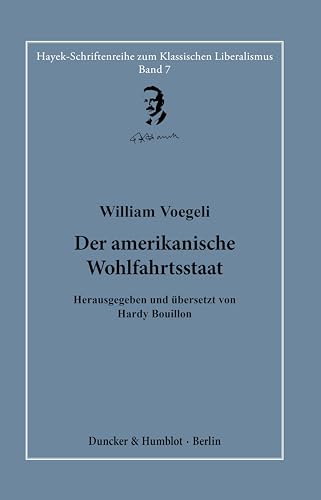 Der amerikanische Wohlfahrtsstaat.: Herausgegeben und übersetzt von Hardy Bouillon. (Hayek-Schriftenreihe zum Klassischen Liberalismus)