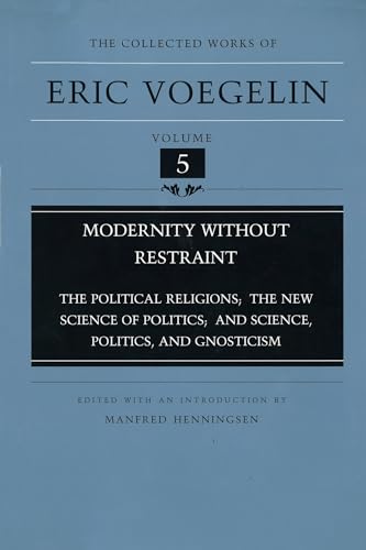 Modernity Without Restraint: The Political Religions, the New Science of Politics, and Science, Politics, and Gnosticism (5) (COLLECTED WORKS OF ERIC VOEGELIN, Band 5)