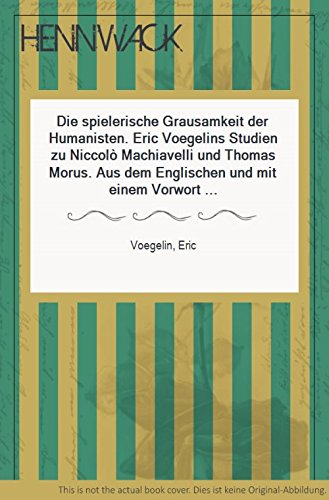'Die spielerische Grausamkeit der Humanisten', Eric Voegelins Studien zu Niccolo Machiavelli und Thomas Morus (Periagoge) von Brill | Fink