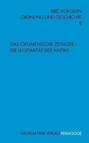 Ordnung und Geschichte: Ordnung und Geschichte 8. Das Ökumenische Zeitalter - Die Legitimität der Antike: Bd 8 (Periagoge / Ordnung und Geschichte)