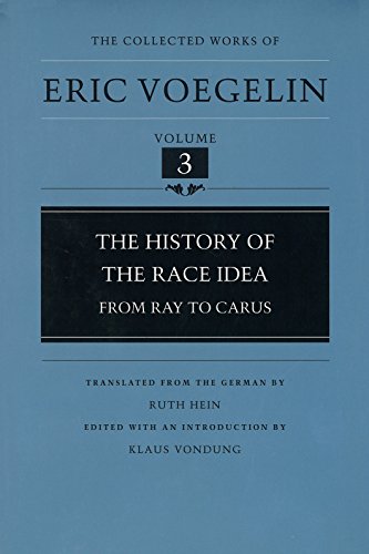 The History Of The Race Idea: From Ray to Carus (The Collected Works of Eric Voegelin Vol 3, Band 3)