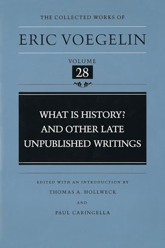 What Is History? and Other Late Unpublished Writings: Volume 28 (Collected Work of Eric Voegelin Vol 28, Band 28)