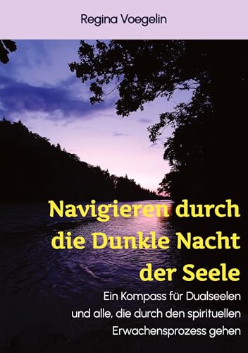 Navigieren durch die Dunkle Nacht der Seele: Ein Kompass für Dualseelen und alle, die durch den spirituellen Erwachensprozess gehen